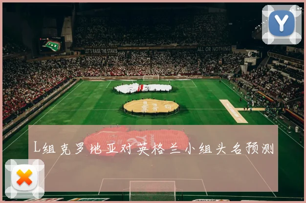 L组克罗地亚对英格兰小组头名预测
