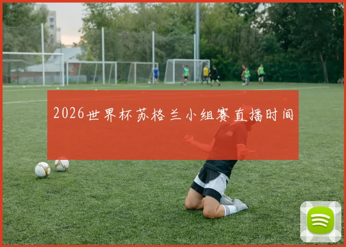2026世界杯苏格兰小组赛直播时间