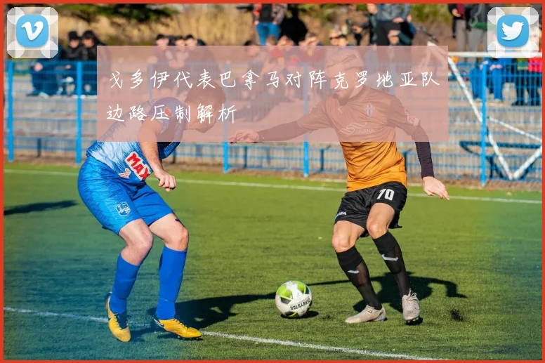 戈多伊代表巴拿马对阵克罗地亚队边路压制解析